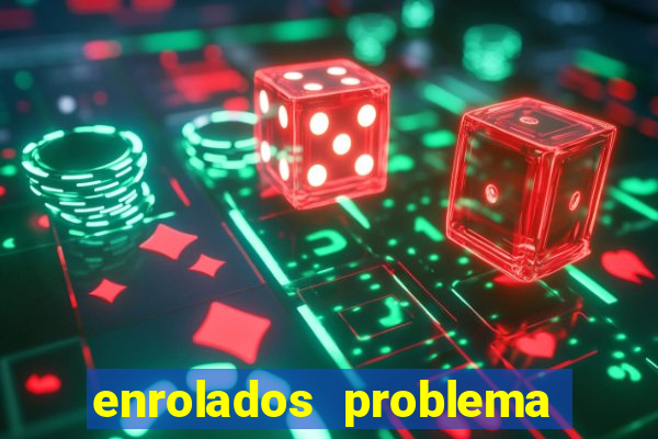 enrolados problema em dobro click jogos